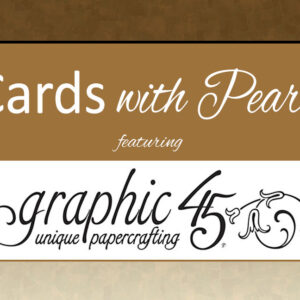 Cards with Pearl using Graphic 45 paper