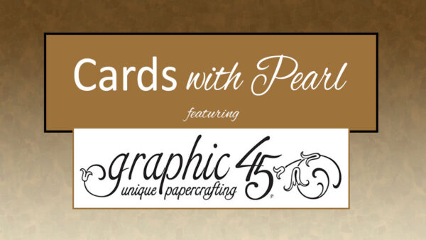 Cards with Pearl using Graphic 45 paper