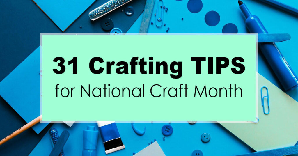 31 Crafting Tips for National Craft Month
