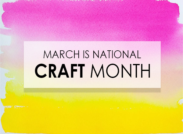 March National Craft Month - celebrate with us at Ben Franklin Crafts